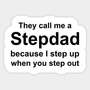 They Call me a Stepdad Because I Step up when you step out Sticker